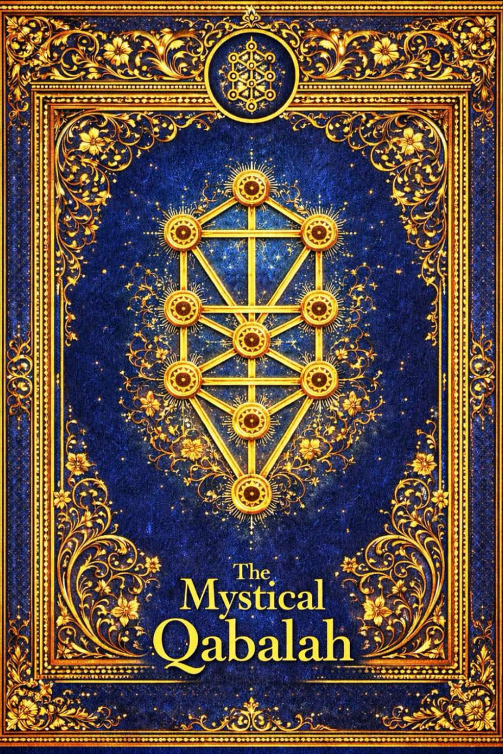 The Mystical Qabalah :The Sacred Tree of Life and the Hidden Architecture of the Soul a Comprehensive Guide to Western Esoteric Qabalah, Spiritual ... Emanations, and Cosmic Laws of Conscious
