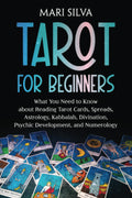 Tarot for Beginners: What You Need to Know about Reading Tarot Cards, Spreads, Astrology, Kabbalah, Divination, Psychic Development, and Numerology